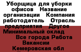 Уборщица для уборки офисов › Название организации ­ Компания-работодатель › Отрасль предприятия ­ Другое › Минимальный оклад ­ 14 000 - Все города Работа » Вакансии   . Кемеровская обл.,Прокопьевск г.